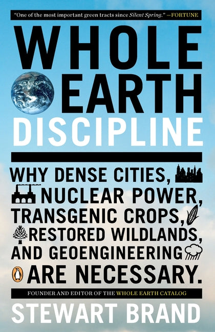 Whole Earth Discipline: Why Dense Cities, Nuclear Power, Transgenic Crops, Restored Wildlands, and Geoengineering Are Necessary - Ingram