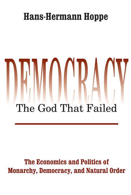 Democracy - The God That Failed: The Economics and Politics of Monarchy, Democracy and Natural Order - Ingram