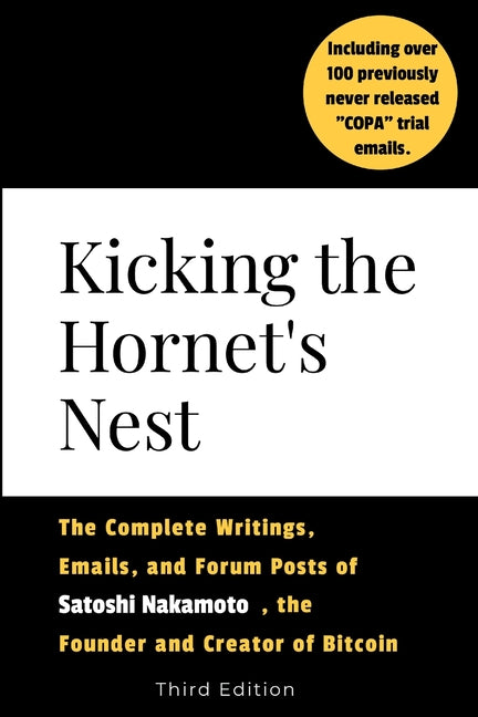 Kicking the Hornet's Nest: The Complete Writings, Emails, and Forum Posts of Satoshi Nakamoto, the Founder of Bitcoin and Cryptocurrency - Third Editi - Ingram