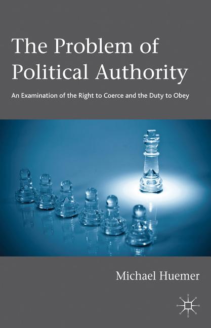 Problem of Political Authority: An Examination of the Right to Coerce and the Duty to Obey (2013) - Ingram