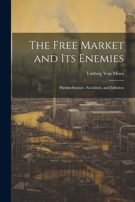 Free Market and its Enemies: Pseudo-Science, Socialism, and Inflation - Ingram