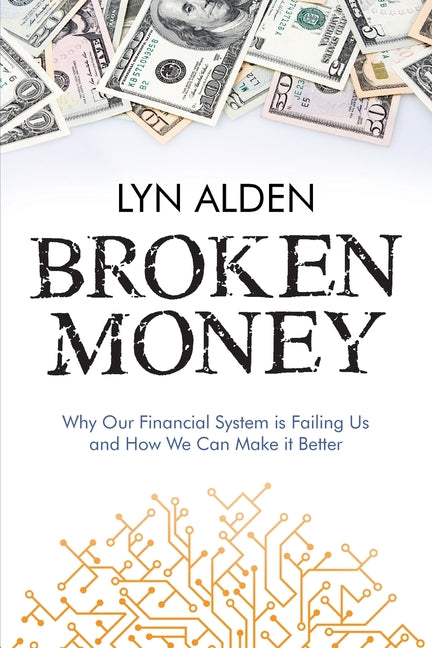 Broken Money: Why Our Financial System is Failing Us and How We Can Make it Better - Ingram