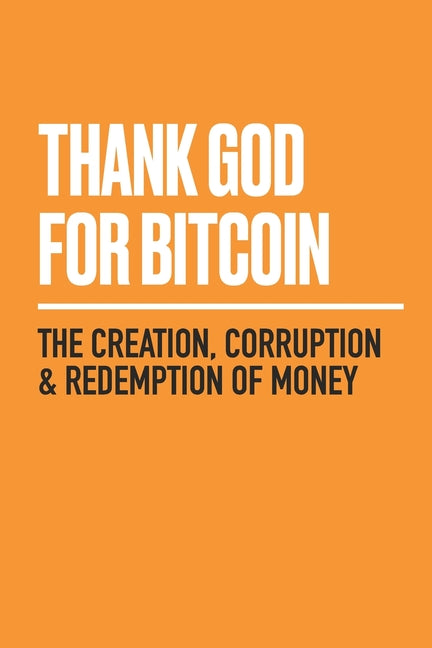 Thank God for Bitcoin: The Creation, Corruption and Redemption of Money - Ingram