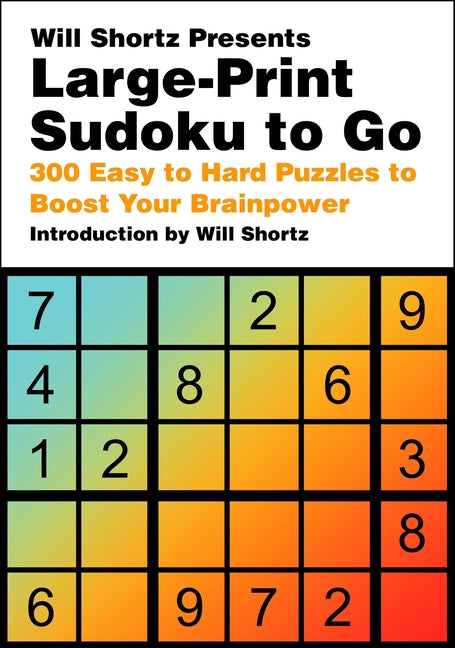 Will Shortz Presents Large-Print Sudoku to Go: 300 Easy to Hard Puzzles to Boost Your Brainpower - Ingram