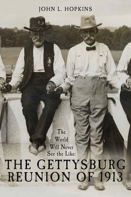 World Will Never See the Like: The Gettysburg Reunion of 1913 - Ingram