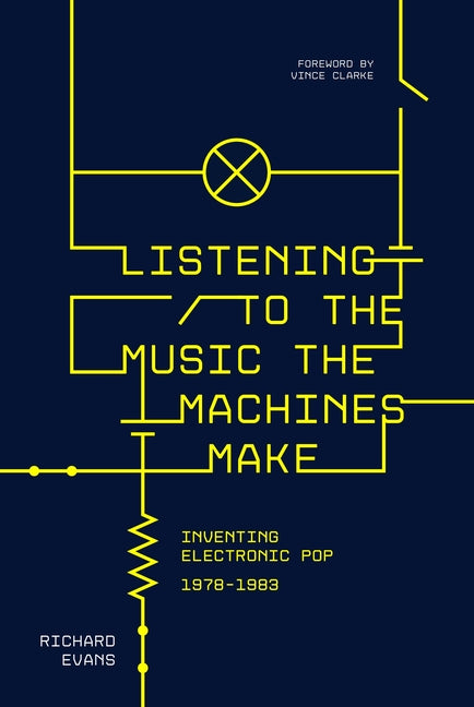 Listening to the Music the Machines Make: Inventing Electronic Pop 1978-1983 - Ingram