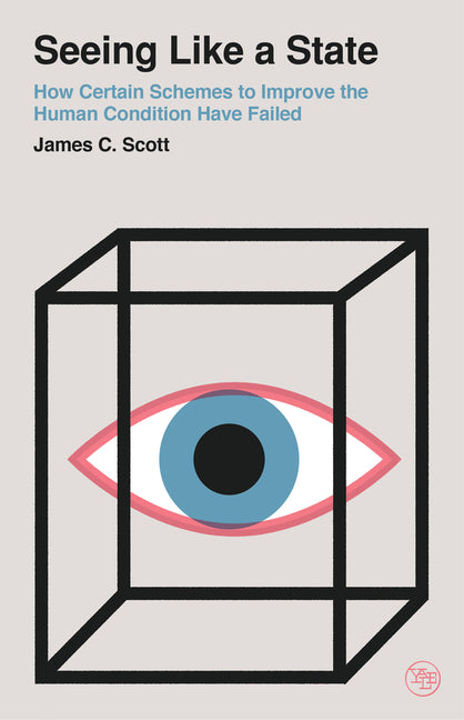 Seeing Like a State: How Certain Schemes to Improve the Human Condition Have Failed - Ingram