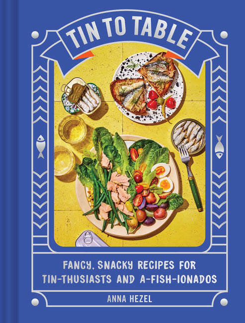Tin to Table: Fancy, Snacky Recipes for Tin-Thusiasts and A-Fish-Ionados - Ingram