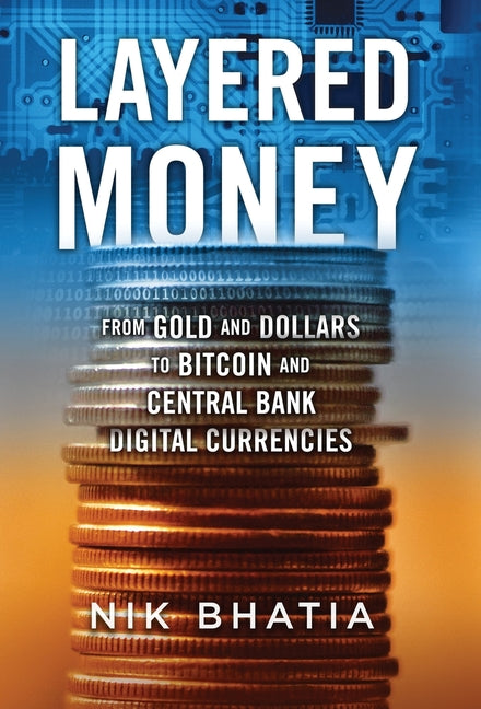 Layered Money: From Gold and Dollars to Bitcoin and Central Bank Digital Currencies - Ingram