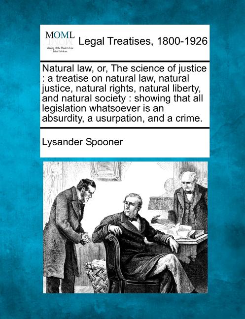 Natural law, or, The science of justice: a treatise on natural law, natural justice, natural rights, natural liberty, and natural society: showing tha - Ingram