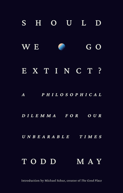 Should We Go Extinct?: A Philosophical Dilemma for Our Unbearable Times - Ingram
