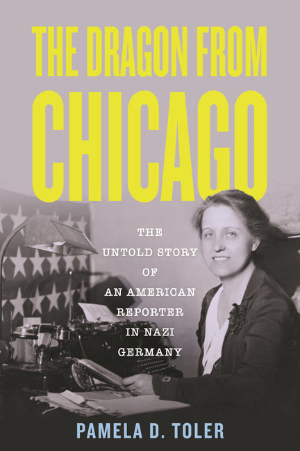 Dragon from Chicago: The Untold Story of an American Reporter in Nazi Germany - Ingram