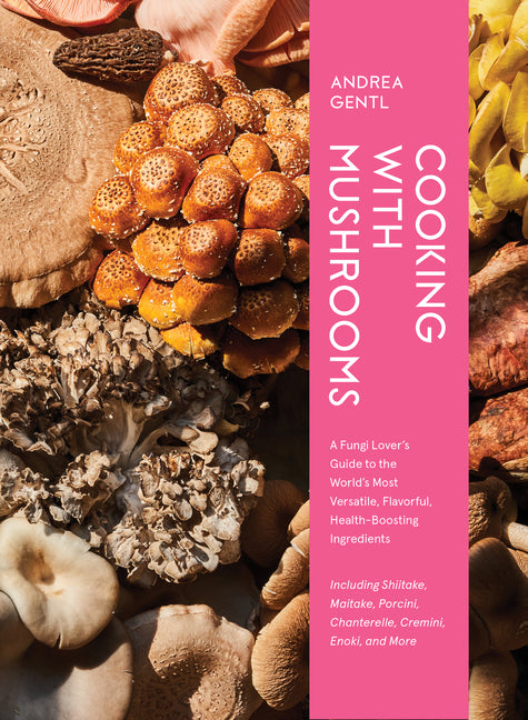 Cooking with Mushrooms: A Fungi Lover's Guide to the World's Most Versatile, Flavorful, Health-Boosting Ingredients - Ingram
