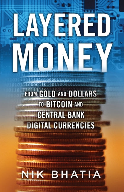 Layered Money: From Gold and Dollars to Bitcoin and Central Bank Digital Currencies - Ingram