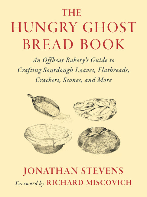 Hungry Ghost Bread Book: An Offbeat Bakerys Guide to Crafting Sourdough Loaves, Flatbreads, Crackers, Scones, and More - Ingram
