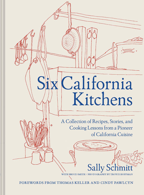 Six California Kitchens: A Collection of Recipes, Stories, and Cooking Lessons from a Pioneer of California Cuisine - Ingram